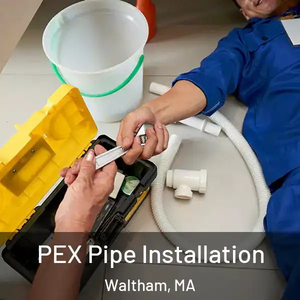  PEX Pipe Installation Waltham, MA