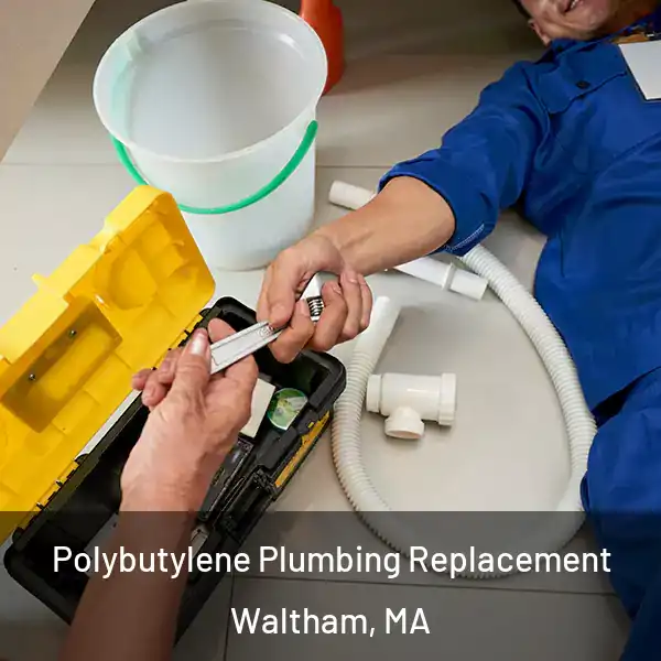  Polybutylene Plumbing Replacement Waltham, MA